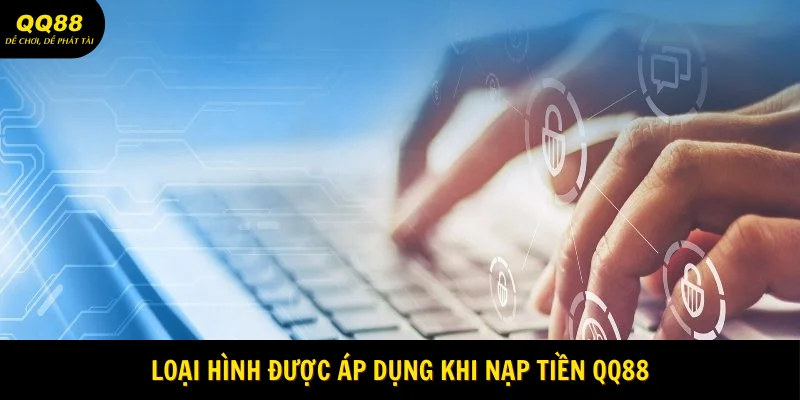 loai-hinh-duoc-ap-dung-khi-nap-tien-qq88